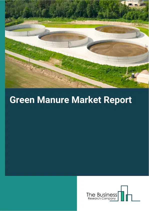 Global Green Manure Market Report 2026 Global Green Manure Market Report 2026