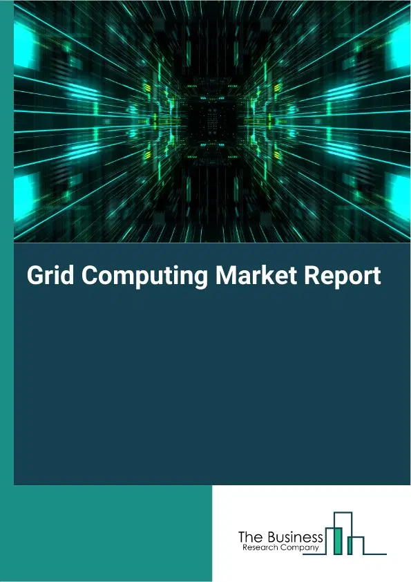 Global Grid Computing Market Report 2026 Global Grid Computing Market Report 2026