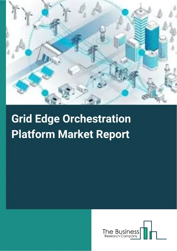 Global Grid Edge Orchestration Platform Market Report 2026 Global Grid Edge Orchestration Platform Market Report 2026