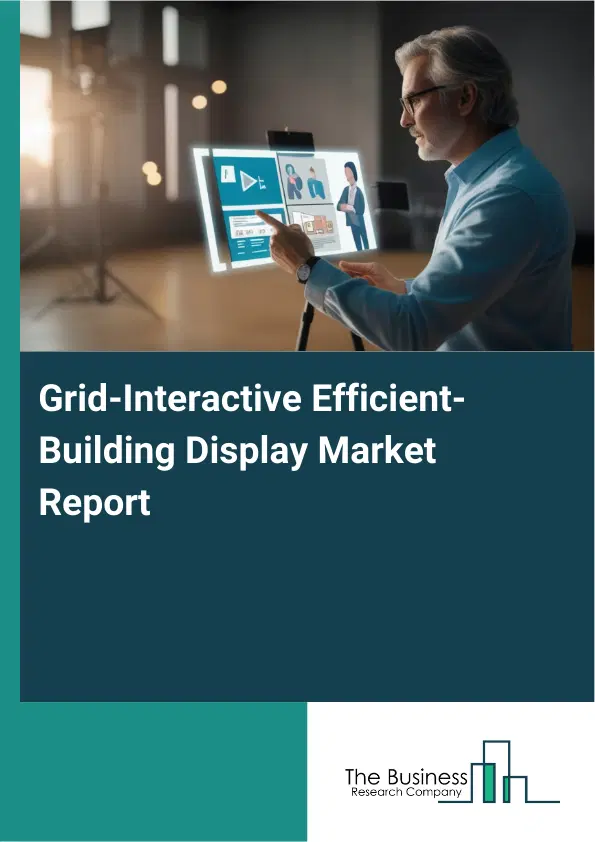 Global Grid-Interactive Efficient-Building Display Market Report 2026 Global Grid-Interactive Efficient-Building Display Market Report 2026