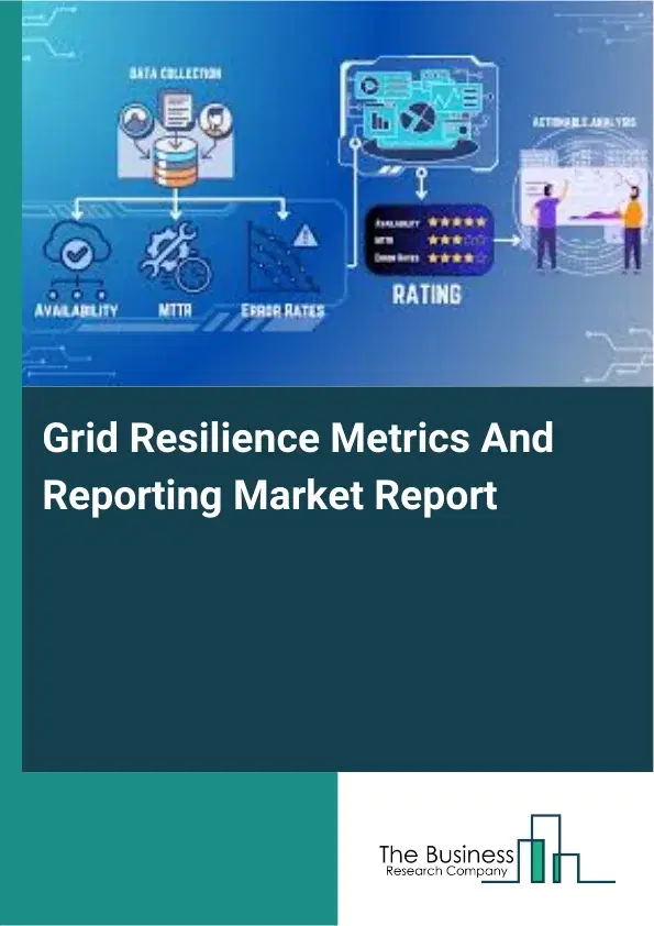 Global Grid Resilience Metrics And Reporting Market Report 2026 Global Grid Resilience Metrics And Reporting Market Report 2026