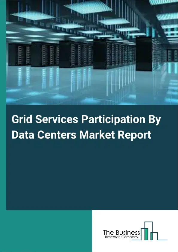 Global Grid Services Participation By Data Centers Market Report 2026 Global Grid Services Participation By Data Centers Market Report 2026