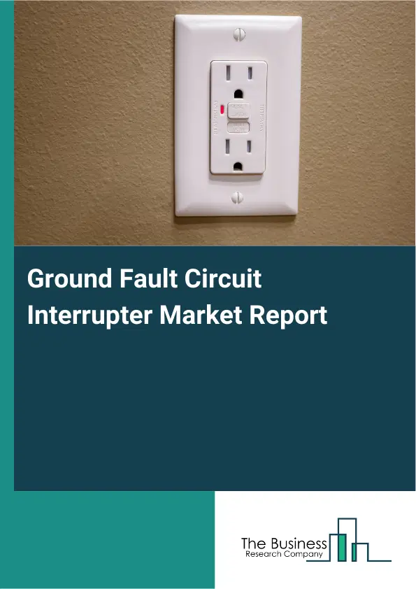 Global Ground Fault Circuit Interrupter Market Report 2026 Global Ground Fault Circuit Interrupter Market Report 2026