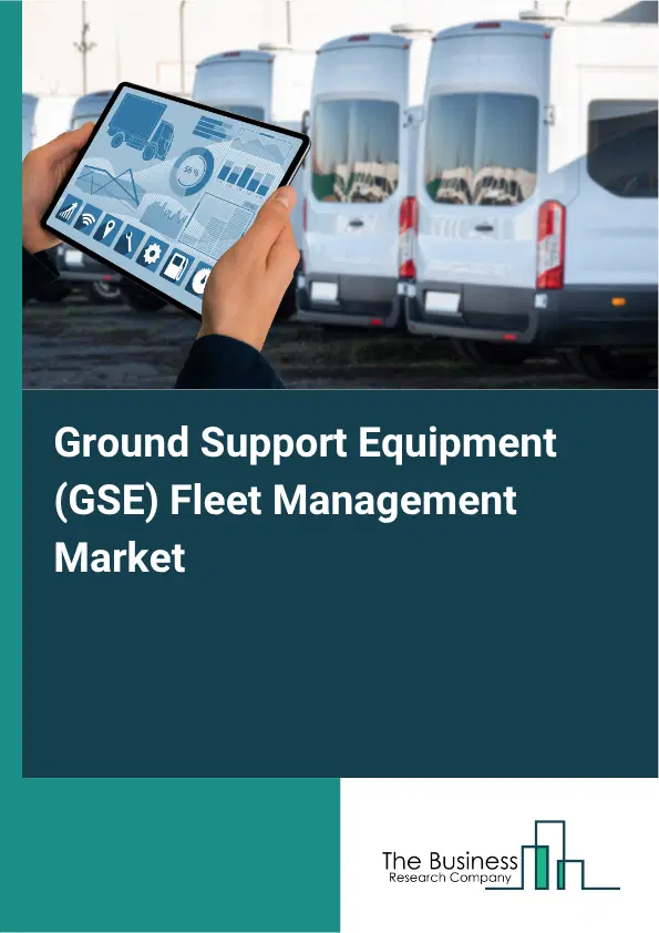 Ground Support Equipment (GSE) Fleet Management Market Report 2026 Ground Support Equipment (GSE) Fleet Management Market Report 2026