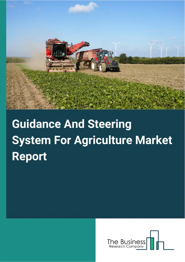 Global Guidance And Steering System For Agriculture Market Report 2026 Global Guidance And Steering System For Agriculture Market Report 2026