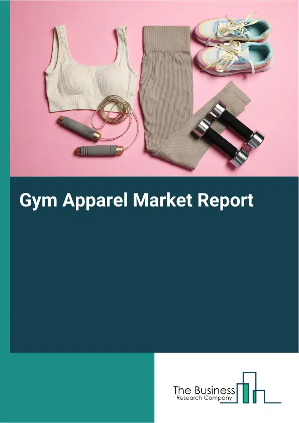 Global Gym Apparel Market Report 2026 Global Gym Apparel Market Report 2026