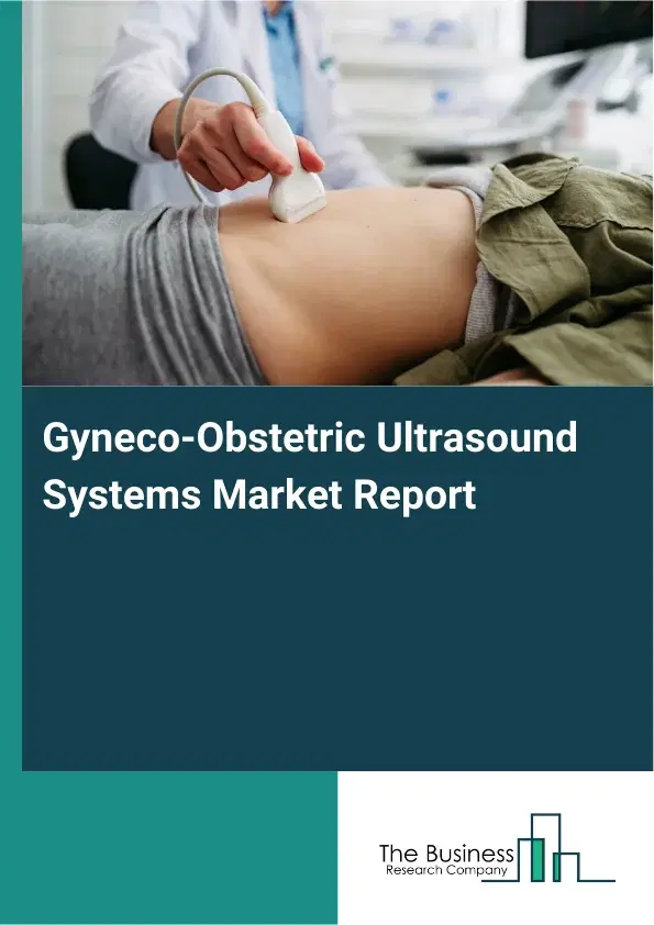 Global Gyneco-Obstetric Ultrasound Systems Market Report 2026 Global Gyneco-Obstetric Ultrasound Systems Market Report 2026