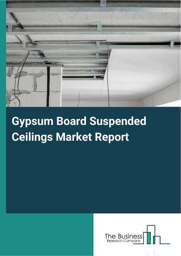 Global Gypsum Board Suspended Ceilings Market Report 2026 Global Gypsum Board Suspended Ceilings Market Report 2026