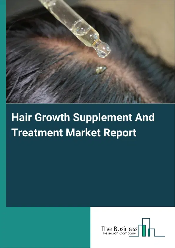 Global Hair Growth Supplement And Treatment Market Report 2026 Global Hair Growth Supplement And Treatment Market Report 2026