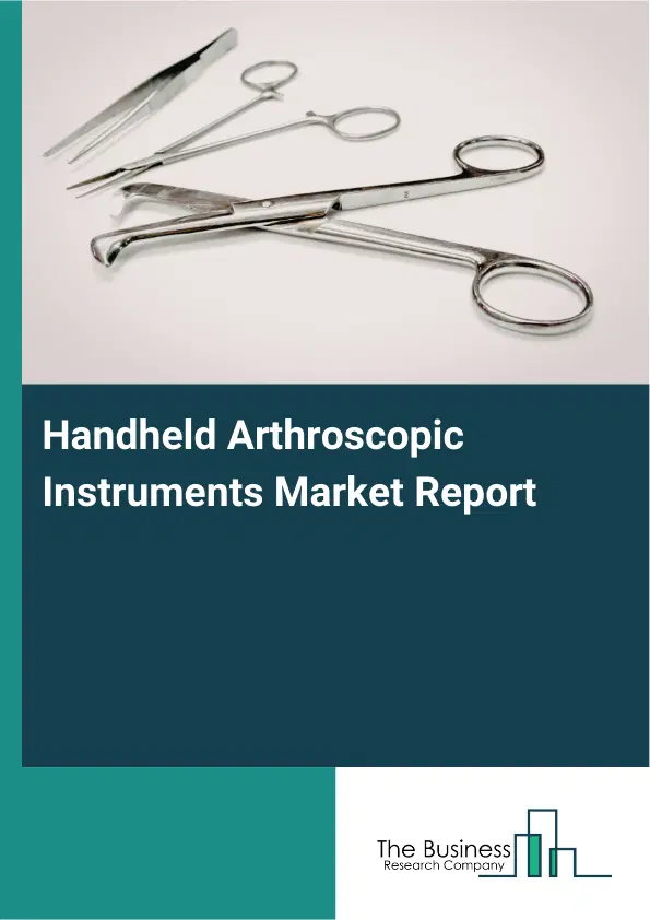 Global Handheld Arthroscopic Instruments Market Report 2026 Global Handheld Arthroscopic Instruments Market Report 2026