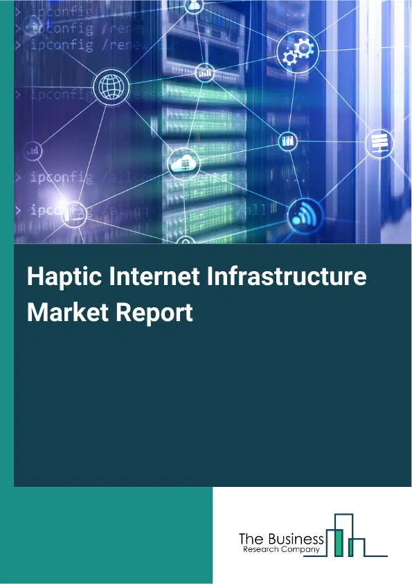 Haptic Internet Infrastructure Market Report 2026 Haptic Internet Infrastructure Market Report 2026