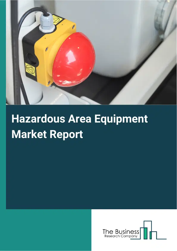 Global Hazardous Area Equipment Market Report 2026 Global Hazardous Area Equipment Market Report 2026