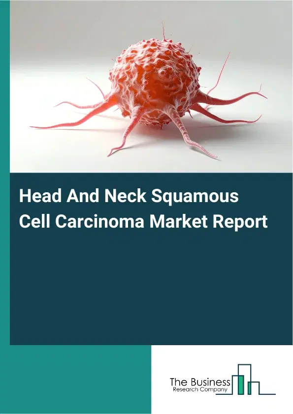 Global Head And Neck Squamous Cell Carcinoma Market Report 2026 Global Head And Neck Squamous Cell Carcinoma Market Report 2026