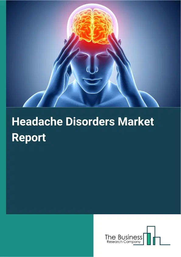 Global Headache Disorders Market Report 2026 Global Headache Disorders Market Report 2026