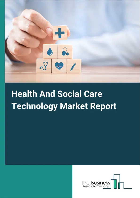 Health And Social Care Technology Market Report 2026 Health And Social Care Technology Market Report 2026