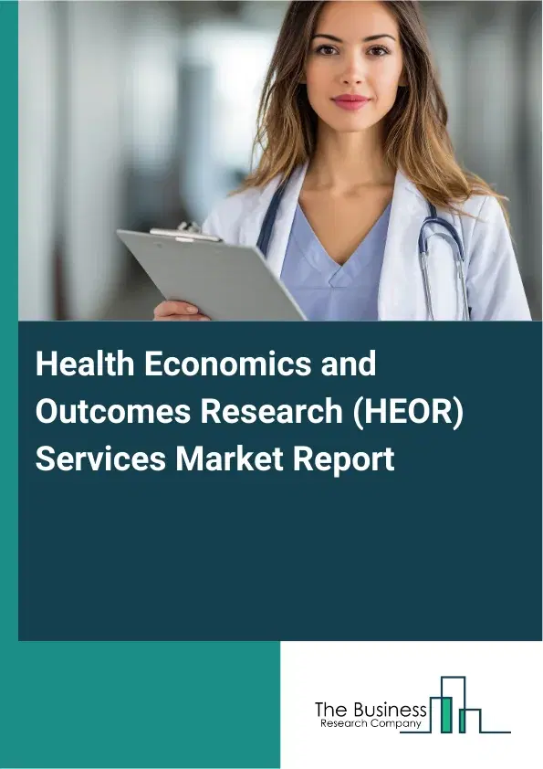 Global Health Economics and Outcomes Research (HEOR) Services Market Report 2026 Global Health Economics and Outcomes Research (HEOR) Services Market Report 2026
