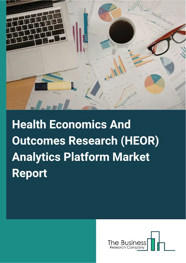 Health Economics And Outcomes Research (HEOR) Analytics Platform Market Report 2026 Health Economics And Outcomes Research (HEOR) Analytics Platform Market Report 2026