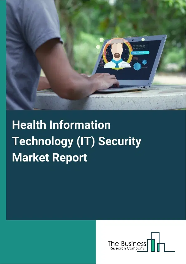 Global Health Information Technology (IT) Security Market Report 2026 Global Health Information Technology (IT) Security Market Report 2026