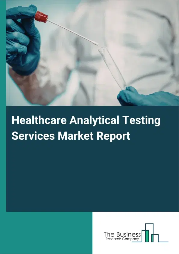 Global Healthcare Analytical Testing Services Market Report 2026 Global Healthcare Analytical Testing Services Market Report 2026