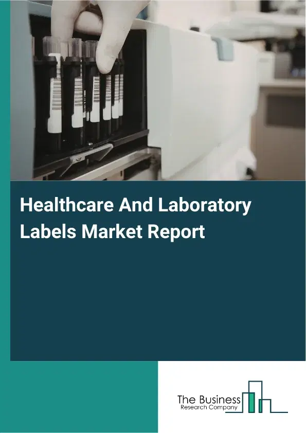 Global Healthcare And Laboratory Labels Market Report 2026 Global Healthcare And Laboratory Labels Market Report 2026