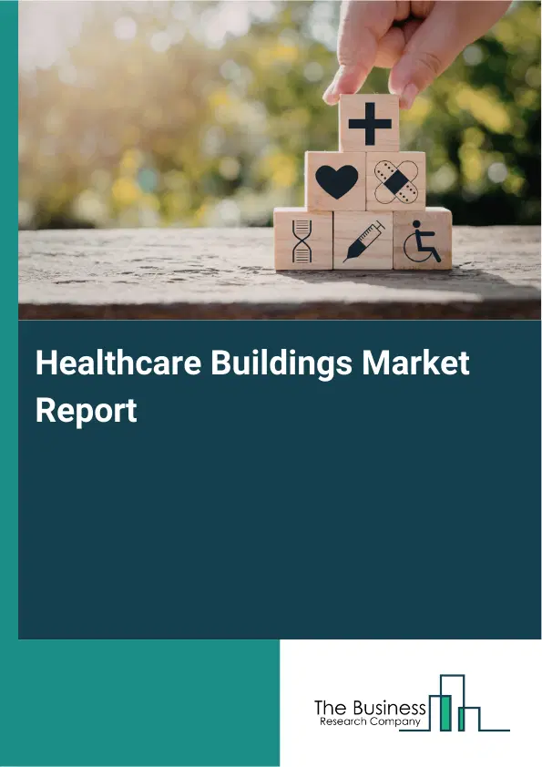 Global Healthcare Buildings Market Report 2026 Global Healthcare Buildings Market Report 2026