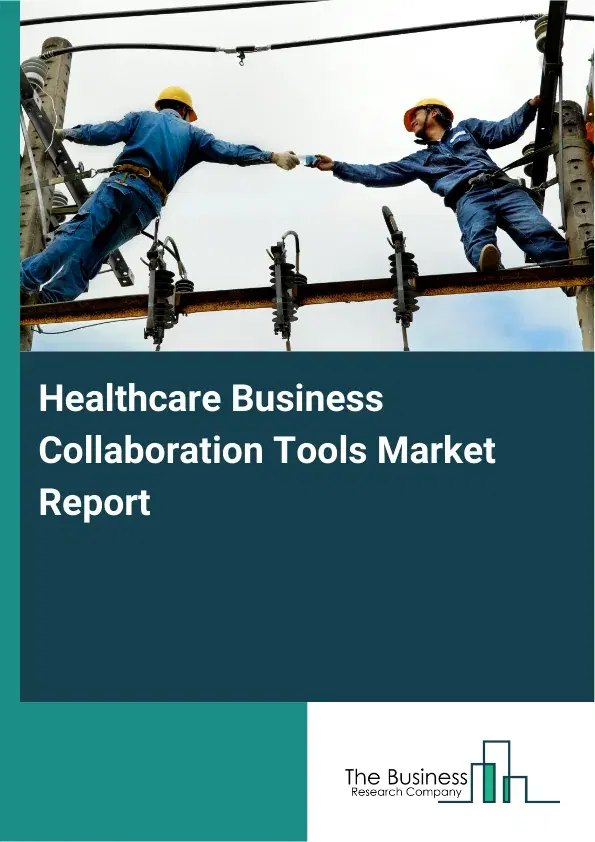 Global Healthcare Business Collaboration Tools Market Report 2026 Global Healthcare Business Collaboration Tools Market Report 2026