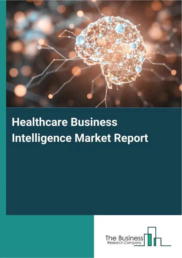 Global Healthcare Business Intelligence Market Report 2026 Global Healthcare Business Intelligence Market Report 2026