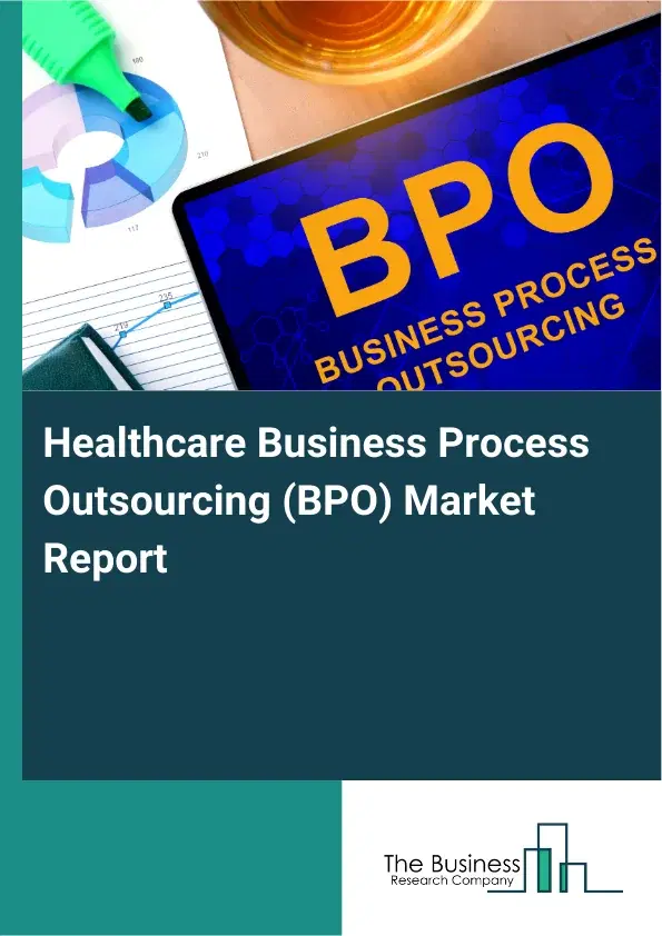 Global Healthcare Business Process Outsourcing (BPO) Market Report 2026 Global Healthcare Business Process Outsourcing (BPO) Market Report 2026