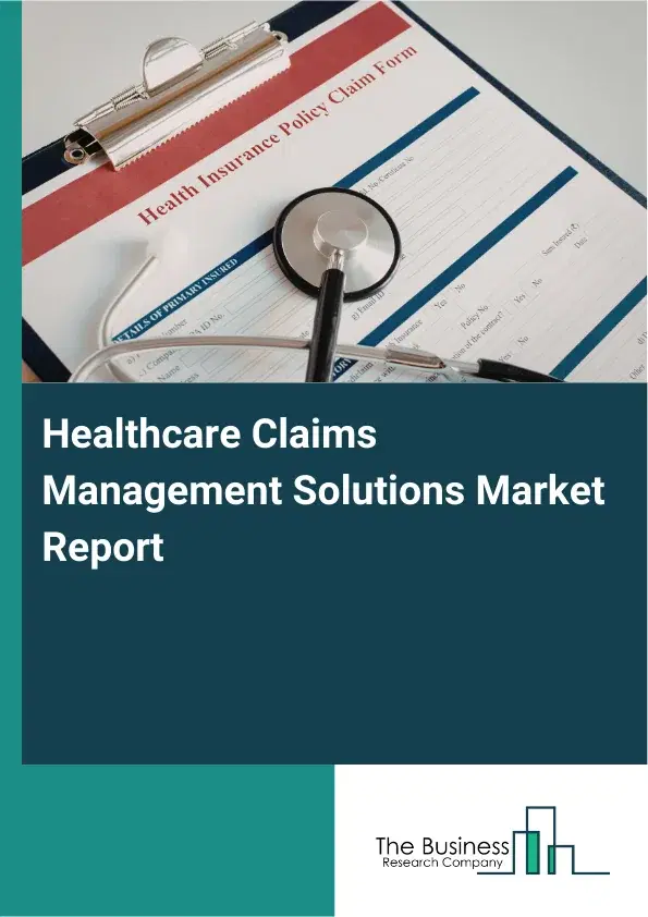 Global Healthcare Claims Management Solutions Market Report 2026 Global Healthcare Claims Management Solutions Market Report 2026