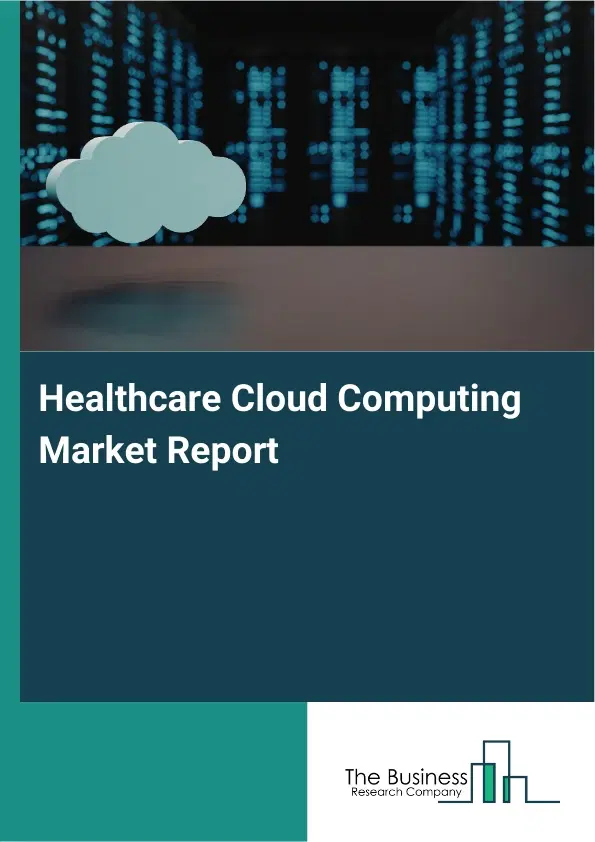 Global Healthcare Cloud Computing Market Report 2026 Global Healthcare Cloud Computing Market Report 2026