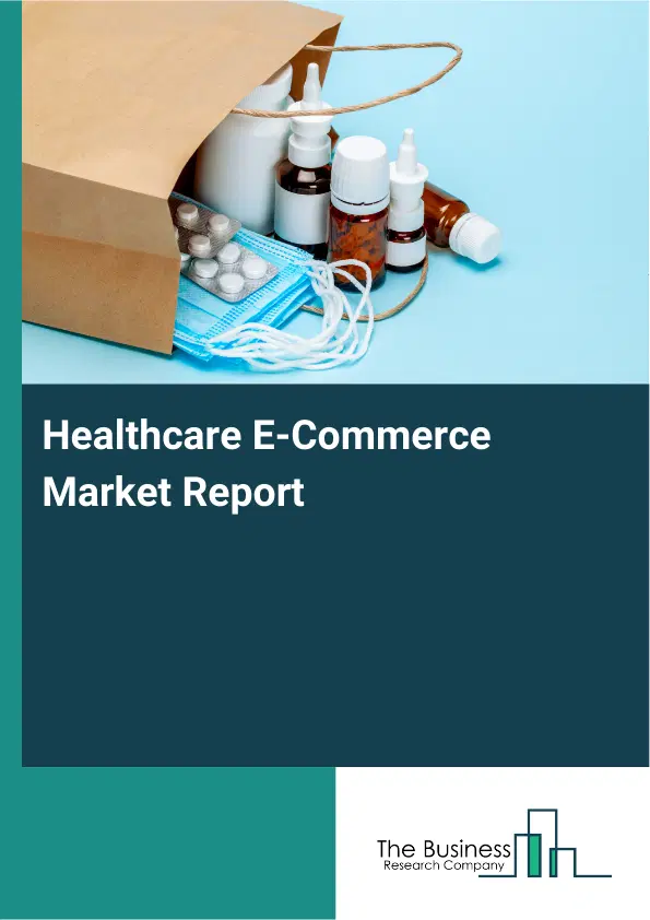 Global Healthcare E-Commerce Market Report 2026 Global Healthcare E-Commerce Market Report 2026