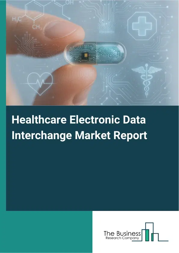 Global Healthcare Electronic Data Interchange Market Report 2026 Global Healthcare Electronic Data Interchange Market Report 2026