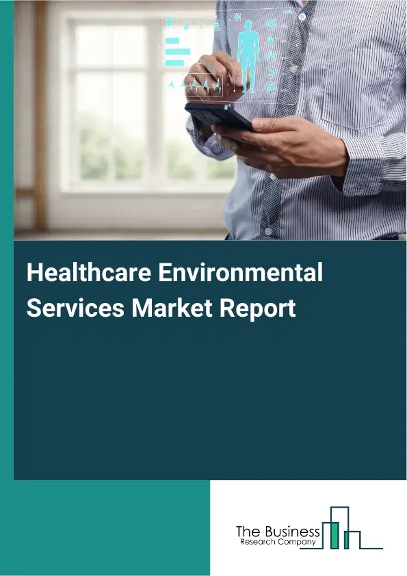 Global Healthcare Environmental Services Market Report 2026 Global Healthcare Environmental Services Market Report 2026