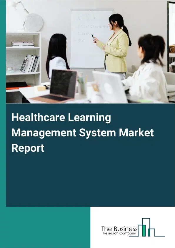 Global Healthcare Learning Management System Market Report 2026 Global Healthcare Learning Management System Market Report 2026