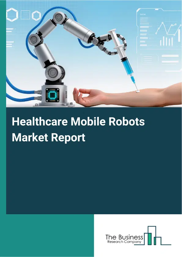 Global Healthcare Mobile Robots Market Report 2026 Global Healthcare Mobile Robots Market Report 2026