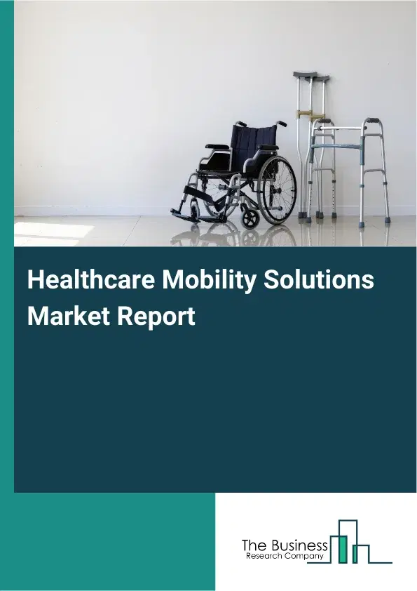 Global Healthcare Mobility Solutions Market Report 2026 Global Healthcare Mobility Solutions Market Report 2026