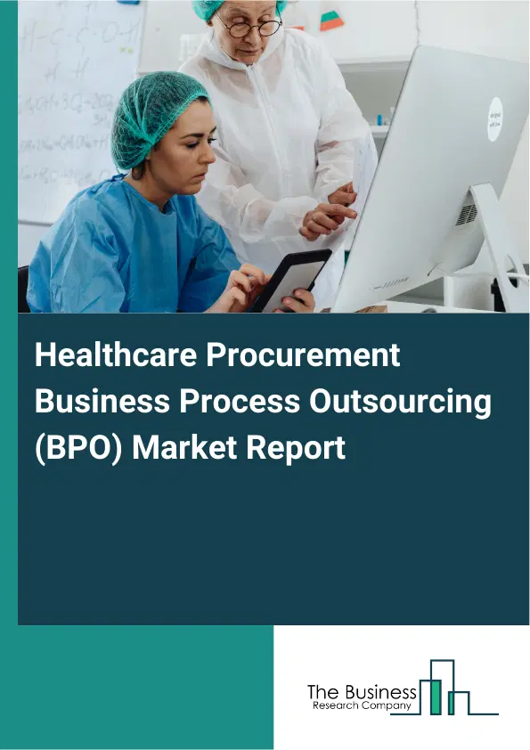 Healthcare Procurement Business Process Outsourcing (BPO) Market Report 2026 Healthcare Procurement Business Process Outsourcing (BPO) Market Report 2026