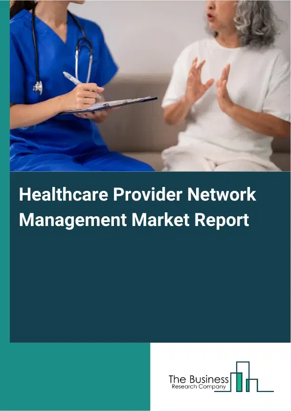 Global Healthcare Provider Network Management Market Report 2026 Global Healthcare Provider Network Management Market Report 2026