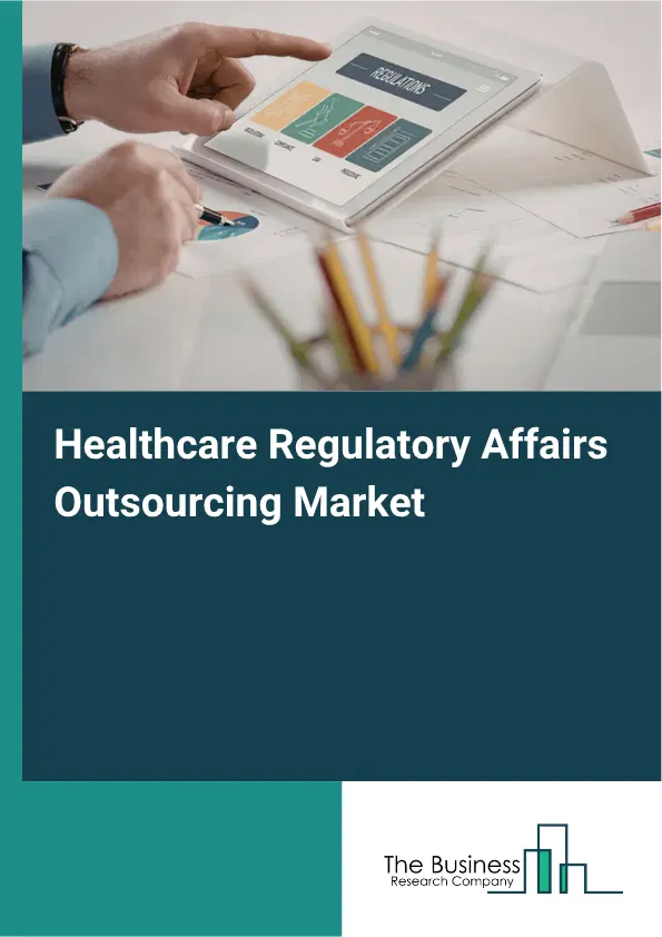 Healthcare Regulatory Affairs Outsourcing Market Report 2026 Healthcare Regulatory Affairs Outsourcing Market Report 2026