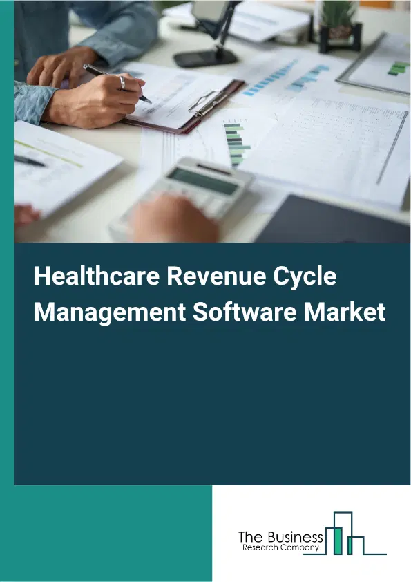 Healthcare Revenue Cycle Management Software Market Report 2026 Healthcare Revenue Cycle Management Software Market Report 2026