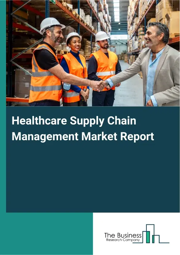 Global Healthcare Supply Chain Management Market Report 2026 Global Healthcare Supply Chain Management Market Report 2026