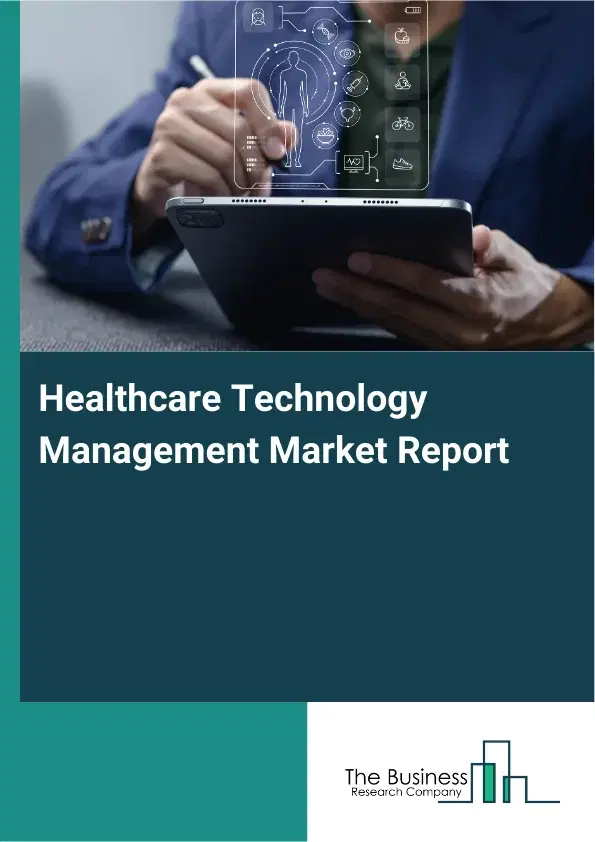 Global Healthcare Technology Management Market Report 2026 Global Healthcare Technology Management Market Report 2026