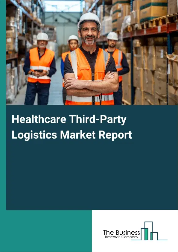 Global Healthcare Third-Party Logistics Market Report 2026 Global Healthcare Third-Party Logistics Market Report 2026
