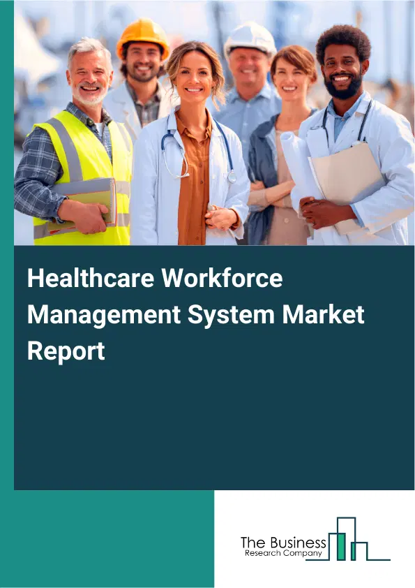Global Healthcare Workforce Management System Market Report 2026 Global Healthcare Workforce Management System Market Report 2026