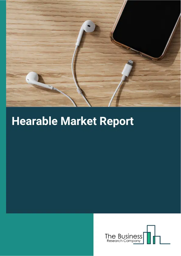 Global Hearable Market Report 2026 Global Hearable Market Report 2026