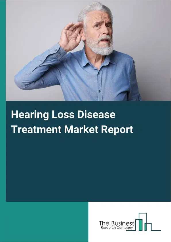 Global Hearing Loss Disease Treatment Market Report 2026 Global Hearing Loss Disease Treatment Market Report 2026