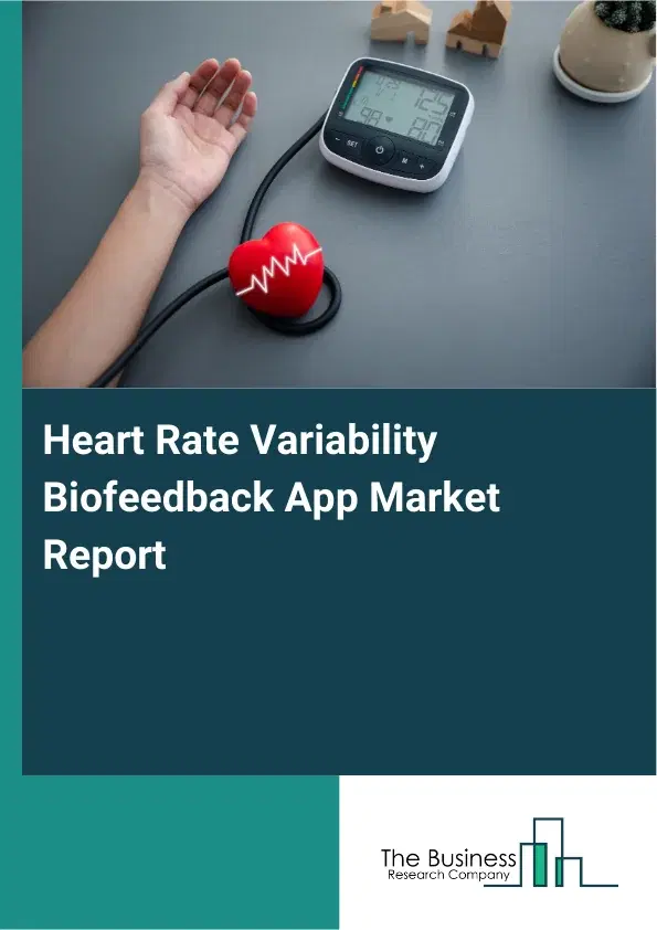 Global Heart Rate Variability Biofeedback App Market Report 2026 Global Heart Rate Variability Biofeedback App Market Report 2026
