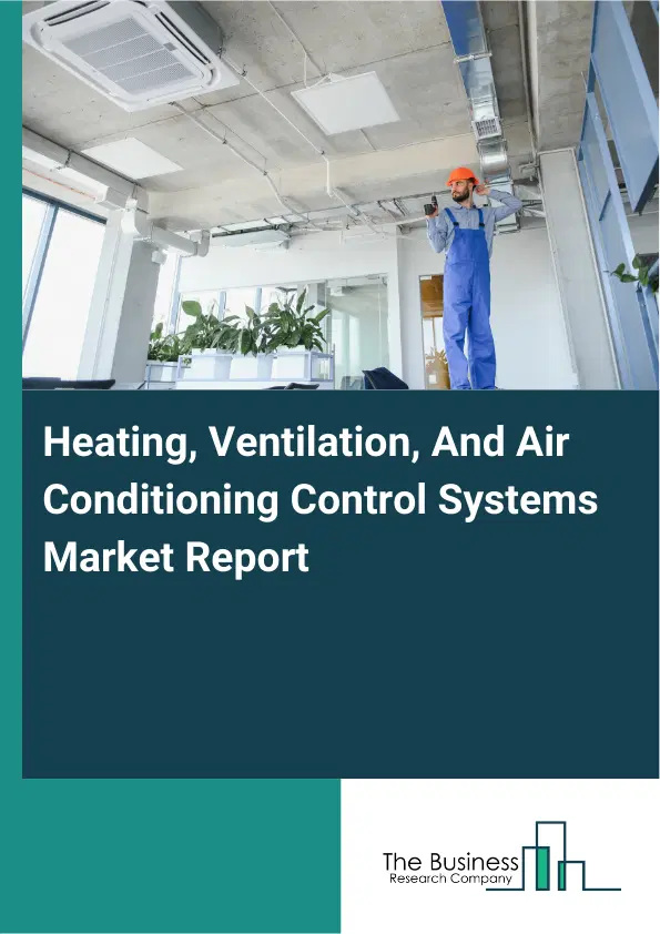 Global Heating, Ventilation, And Air Conditioning Control Systems Market Report 2026 Global Heating, Ventilation, And Air Conditioning Control Systems Market Report 2026