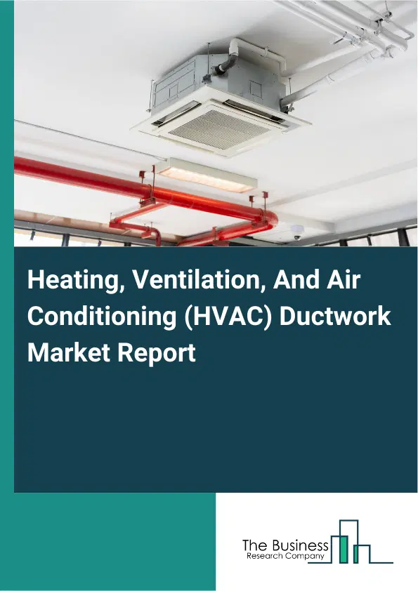 Global Heating, Ventilation, And Air Conditioning (HVAC) Ductwork Market Report 2026 Global Heating, Ventilation, And Air Conditioning (HVAC) Ductwork Market Report 2026