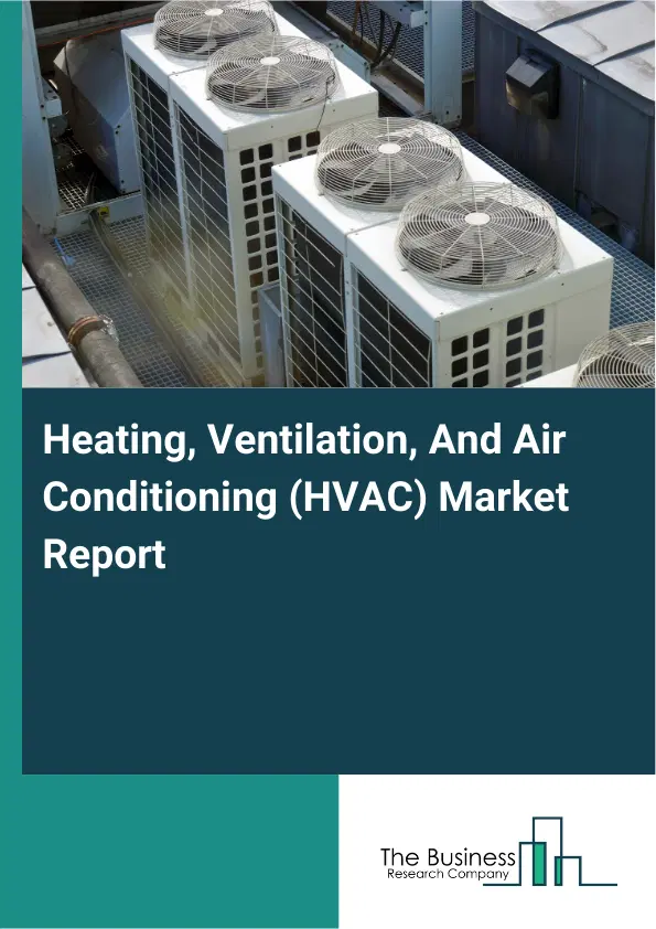 Global Heating, Ventilation, And Air Conditioning (HVAC) Market Report 2026 Global Heating, Ventilation, And Air Conditioning (HVAC) Market Report 2026